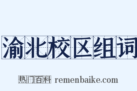 渝北校区组词是什么意思的图片